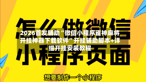 2026首发辅助“微信小程序雀神麻将开挂神器下载软件”开挂辅助脚本+详细开挂安装教程