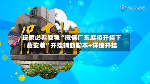 玩家必看教程“微信广东麻将开挂下载安装”开挂辅助脚本+详细开挂-第2张图片