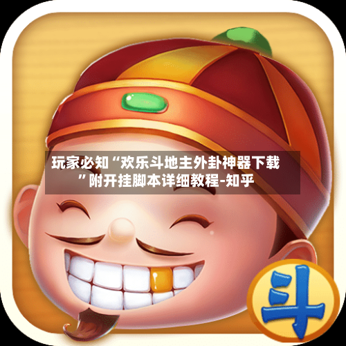 玩家必知“欢乐斗地主外卦神器下载”附开挂脚本详细教程-知乎-第3张图片