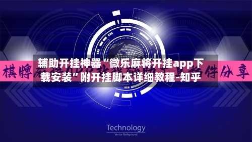 辅助开挂神器“微乐麻将开挂app下载安装	”附开挂脚本详细教程-知乎-第3张图片