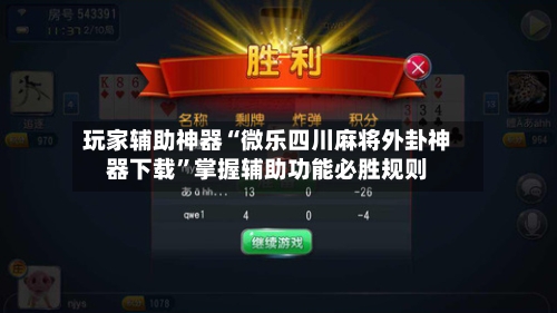 玩家辅助神器“微乐四川麻将外卦神器下载”掌握辅助功能必胜规则