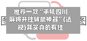 推荐一款“手机四川麻将开挂辅助神器	”(透视)其实真的有挂-第2张图片