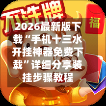2026最新版下载“手机十三水开挂神器免费下载”详细分享装挂步骤教程-第2张图片