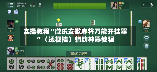 实操教程“微乐安徽麻将万能开挂器”（透视挂）辅助神器教程
