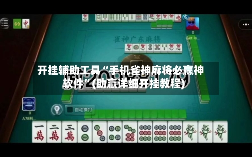 开挂辅助工具“手机雀神麻将必赢神软件”(助赢详细开挂教程)-第3张图片