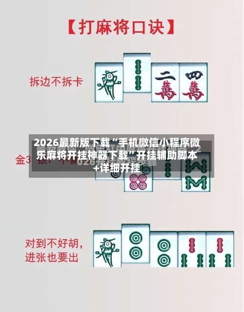 2026最新版下载“手机微信小程序微乐麻将开挂神器下载”开挂辅助脚本+详细开挂-第3张图片