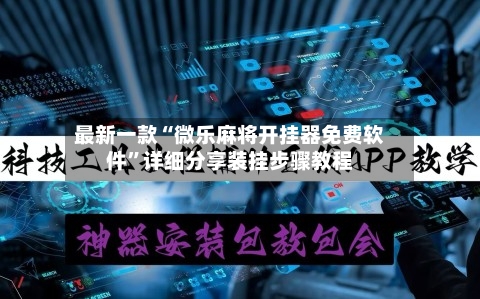 最新一款“微乐麻将开挂器免费软件”详细分享装挂步骤教程-第3张图片