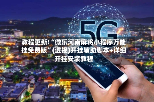 教程更新!“微乐河南麻将小程序万能挂免费版”(透视)开挂辅助脚本+详细开挂安装教程