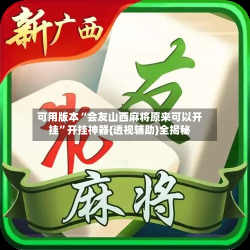 可用版本“会友山西麻将原来可以开挂	”开挂神器{透视辅助}全揭秘-第2张图片