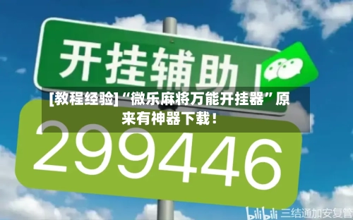 [教程经验]“微乐麻将万能开挂器”原来有神器下载！
