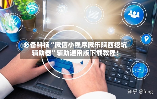 必备科技“微信小程序微乐陕西挖坑辅助器”辅助通用版下载教程！