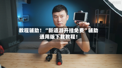 教程辅助！“新道游开挂免费”辅助通用版下载教程！