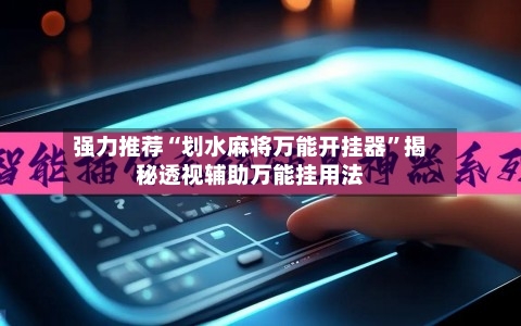 强力推荐“划水麻将万能开挂器	”揭秘透视辅助万能挂用法-第2张图片