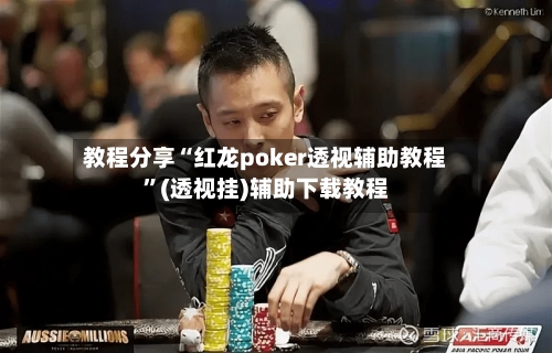教程分享“红龙poker透视辅助教程”(透视挂)辅助下载教程