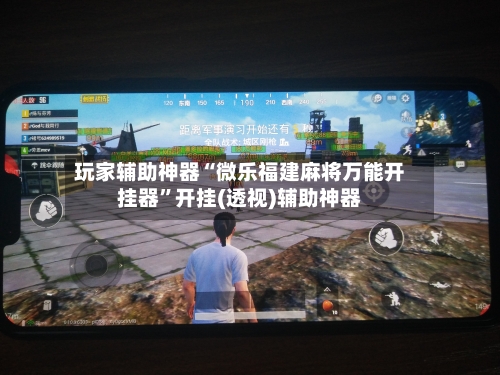 玩家辅助神器“微乐福建麻将万能开挂器”开挂(透视)辅助神器