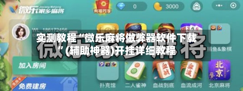 实测教程“微乐麻将做弊器软件下载	”(辅助神器)开挂详细教程-第2张图片