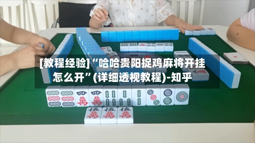 [教程经验]“哈哈贵阳捉鸡麻将开挂怎么开”(详细透视教程)-知乎