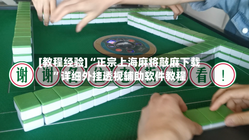 [教程经验]“正宗上海麻将敲麻下载”详细外挂透视辅助软件教程-第2张图片