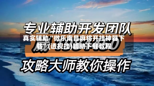 真实辅助“微乐南昌麻将开挂神器下载”(透视挂)辅助下载教程-第3张图片