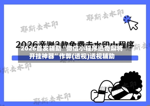 2026首发辅助“微信小程序迅奇麻将开挂神器”作弊(透视)透视辅助-第2张图片