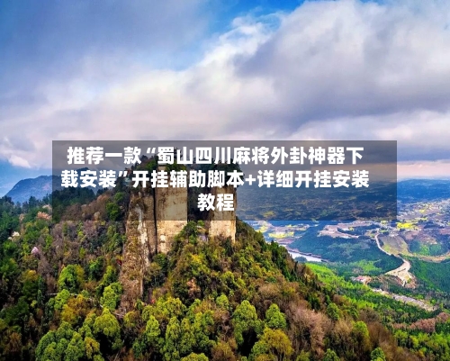 推荐一款“蜀山四川麻将外卦神器下载安装”开挂辅助脚本+详细开挂安装教程-第2张图片