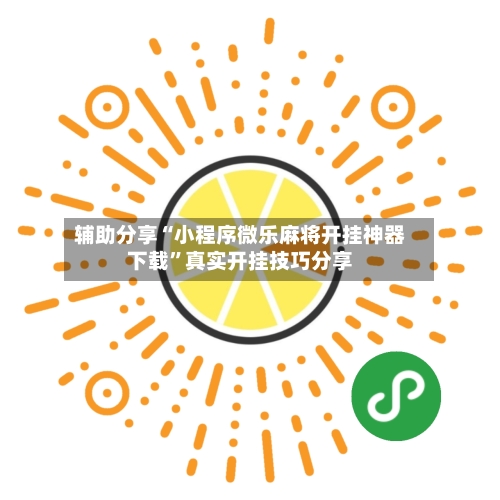 辅助分享“小程序微乐麻将开挂神器下载”真实开挂技巧分享-第2张图片