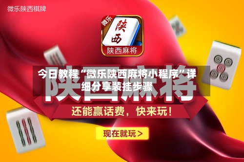 今日教程“微乐陕西麻将小程序	”详细分享装挂步骤-第2张图片