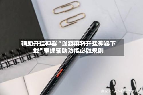 辅助开挂神器“途游麻将开挂神器下载”掌握辅助功能必胜规则-第2张图片