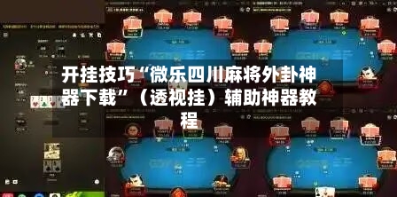 开挂技巧“微乐四川麻将外卦神器下载”（透视挂）辅助神器教程-第2张图片