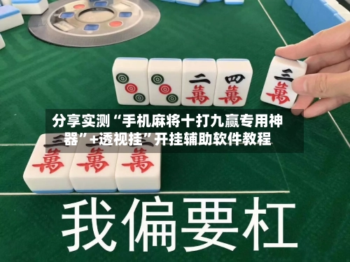 分享实测“手机麻将十打九赢专用神器”+透视挂	”开挂辅助软件教程-第2张图片
