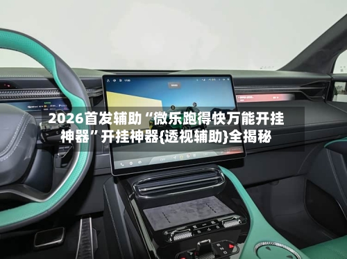 2026首发辅助“微乐跑得快万能开挂神器”开挂神器{透视辅助}全揭秘-第3张图片