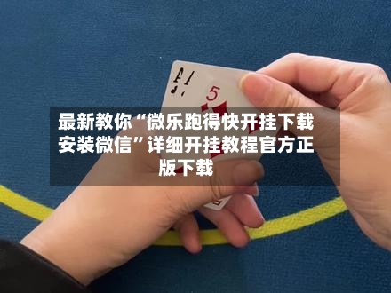 最新教你“微乐跑得快开挂下载安装微信”详细开挂教程官方正版下载