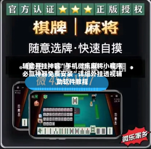 辅助开挂神器“手机微乐麻将小程序必赢神器免费安装”详细外挂透视辅助软件教程-第2张图片