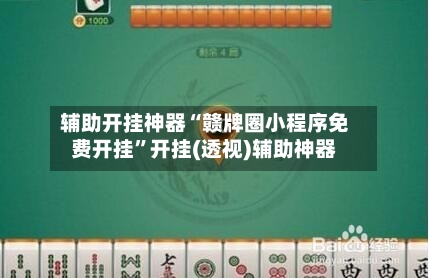 辅助开挂神器“赣牌圈小程序免费开挂”开挂(透视)辅助神器-第3张图片