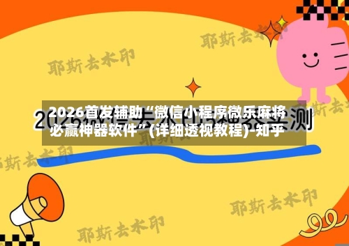 2026首发辅助“微信小程序微乐麻将必赢神器软件	”(详细透视教程)-知乎-第2张图片