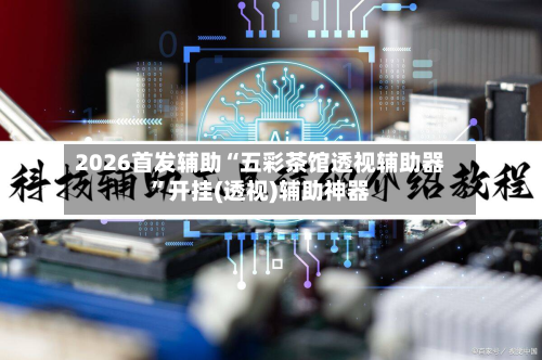 2026首发辅助“五彩茶馆透视辅助器”开挂(透视)辅助神器-第2张图片