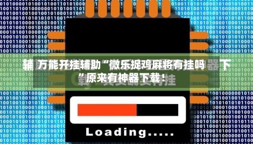 万能开挂辅助“微乐捉鸡麻将有挂吗	”原来有神器下载！-第2张图片