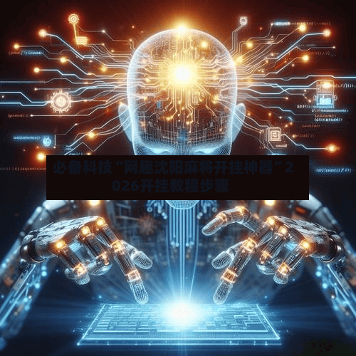 必备科技“网趣沈阳麻将开挂神器”2026开挂教程步骤