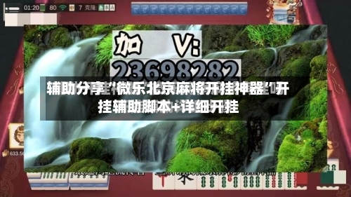 辅助分享“微乐北京麻将开挂神器”开挂辅助脚本+详细开挂