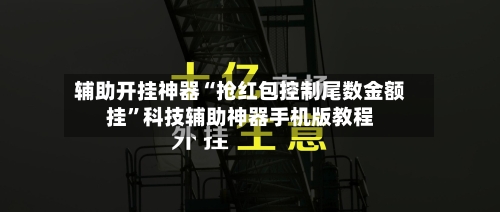 辅助开挂神器“抢红包控制尾数金额挂”科技辅助神器手机版教程-第2张图片