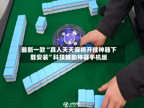 最新一款“真人天天麻将开挂神器下载安装”科技辅助神器手机版-第2张图片