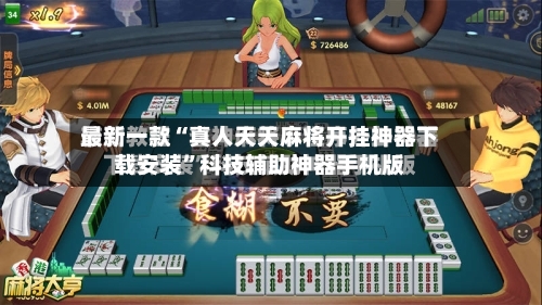 最新一款“真人天天麻将开挂神器下载安装”科技辅助神器手机版-第3张图片