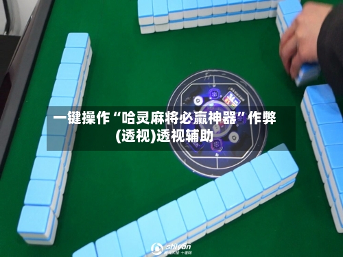 一键操作“哈灵麻将必赢神器”作弊(透视)透视辅助-第3张图片