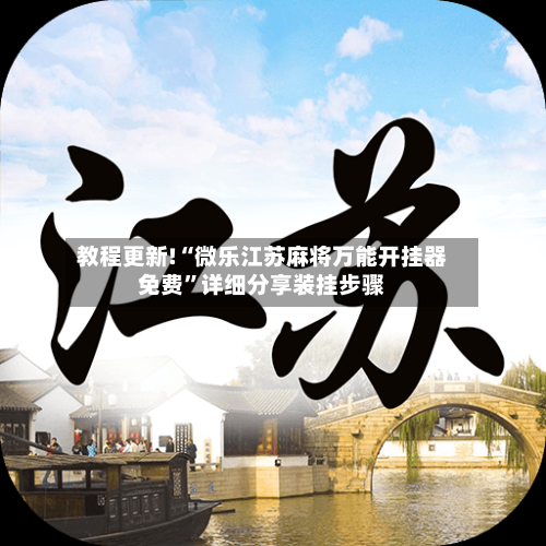 教程更新!“微乐江苏麻将万能开挂器免费”详细分享装挂步骤-第3张图片