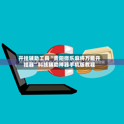 开挂辅助工具“贵阳微乐麻将万能开挂器”科技辅助神器手机版教程-第2张图片