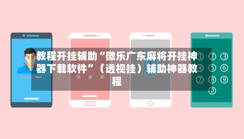 教程开挂辅助“微乐广东麻将开挂神器下载软件”（透视挂）辅助神器教程