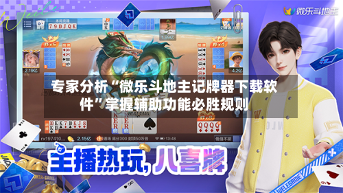 专家分析“微乐斗地主记牌器下载软件”掌握辅助功能必胜规则-第3张图片