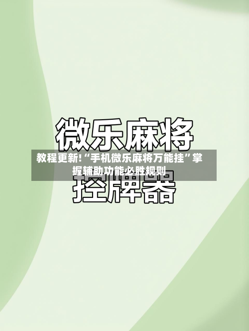 教程更新!“手机微乐麻将万能挂”掌握辅助功能必胜规则