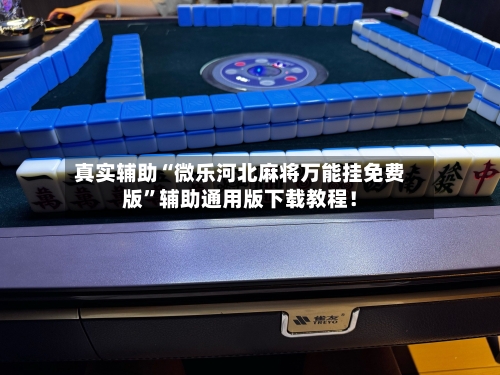 真实辅助“微乐河北麻将万能挂免费版”辅助通用版下载教程！-第2张图片