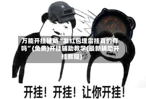 万能开挂辅助“发红包埋雷挂真的有吗”(免费)开挂辅助教学(最新辅助开挂教程)-第2张图片